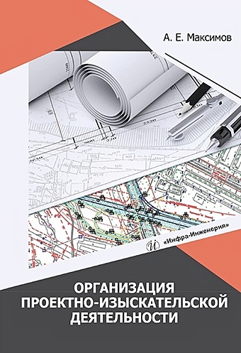 Максимов А.Е. Организация проектно-изыскательской деятельности: учебное пособие