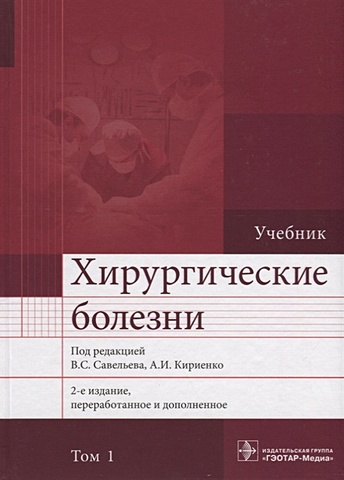 Савельев В., Кириенко А. (ред.) Хирургические болезни. Учебник. В 2 томах. Том 1