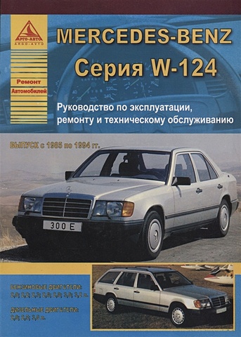 Mercedes-Benz E-класс W124 Выпуск 1985-1994 с бензиновыми и дизельными двигателями. Эксплуатация. Ремонт. ТО mercedes benz s класс серии w140 выпуск 1991 1999 с бензиновыми и дизельным двигателями эксплуатация ремонт то