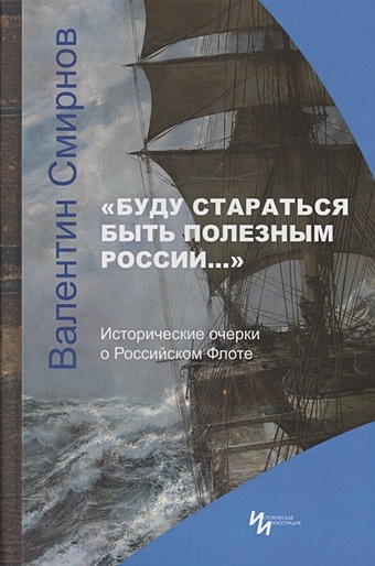 Смирнов В. Буду стараться быть полезным России… Исторические очерки о Российском Флоте