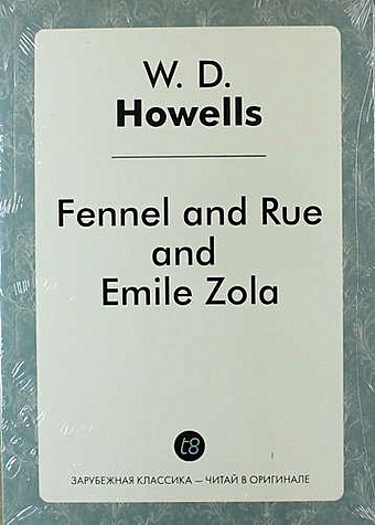Howells W.D. Fennel and Rue, and Emile Zola хауэллс уильям дин fennel and rue and emile zola
