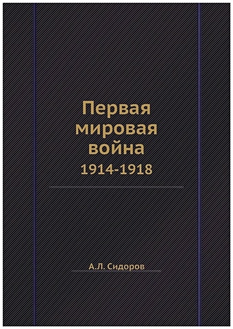 Сидоров А.Л. Первая мировая война 1914-1918 