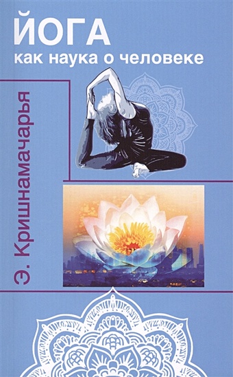Кришнамачарья Э. Йога как наука о человеке кришнамачарья э йога патанджали