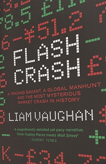 Vaughan L. FlashCrash. A Trading Savant, a Global Manhunt and the Most Mysterious Market Crash in History vaughan liam flash crash a trading savant a global manhunt and the most mysterious market crash in history