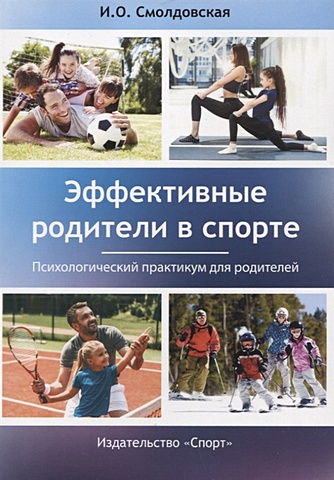 Смолдовская И.О. Эффективные родители в спорте: психологический практикум для родителей книги для родителей издательство человек эффективные родители в спорте