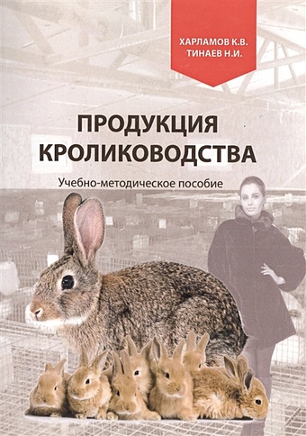 Харламов К., Тинаев Н. Продукция кролиководства. Учебно-методическое пособие