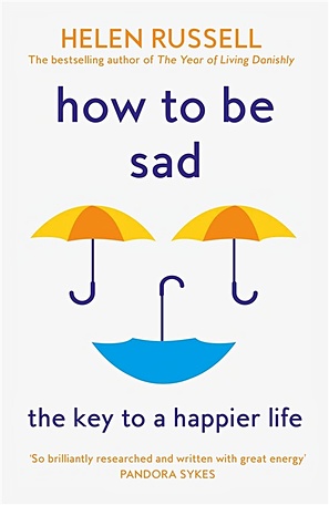 Russell H. How to be Sad russell helen how to be sad the key to a happier life