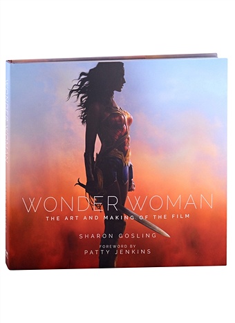 Gosling S. Wonder Woman. The Art and Making of the Film wonder woman warbringer