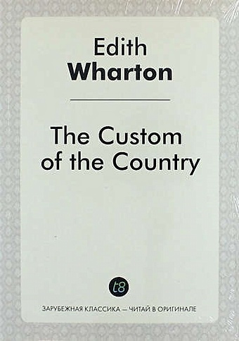 Wharton E. The Custom of the Country wharton e the custom of the country обычай страны на англ яз