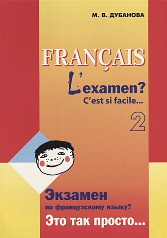 Дубанова М. Francais L`examen? C est si facile… Экзамен по французскому языку? Это так просто… Часть 2