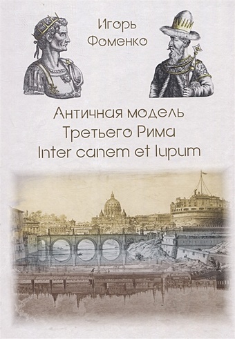Фоменко И. Античная модель Третьего Рима. Inter canem et lupum
