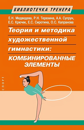 Медведева Е.Н., Терехина Р.Н., Супрун А.А. и др. Теория и методика художественной гимнастики: комбинированные элементы