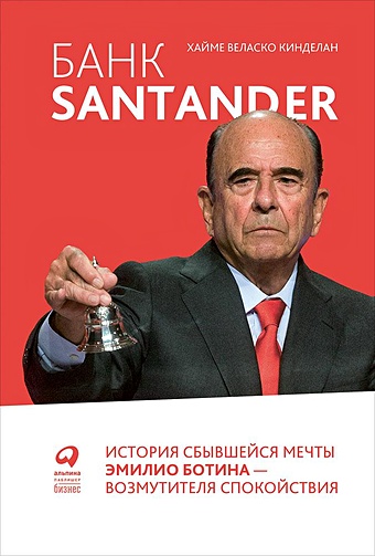Кинделан Хайме Веласко Банк Santander : История сбывшейся мечты Эмилио Ботина   возмутителя спокойствия