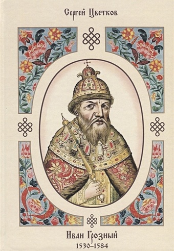 иван грозный первый царь всея руси Цветков С.  Иван Грозный. 1530–1584
