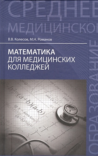 Колесов В., Романов М. Математика для медицинских колледжей. Учебное пособие