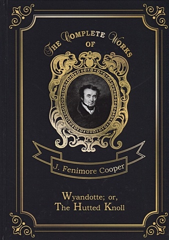 Купер Джеймс Фенимор Wyandotte; or, The Hutted Knoll = Вайандотте, или Дом на холме. Т. 25: на англ.яз curtis edward s the north american indian