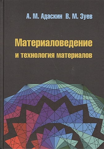 Адаскин А., Зуев В. Материаловедение и технология материалов. 2-е издание