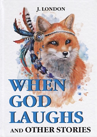 London J. When God Laughs and Other Stories = Когда Бог смеется: на англ.яз лондон джек никогда не сдавайтесь сборник рассказов