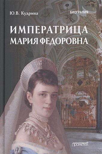 Кудрина Ю. Императрица Мария Федоровна (1847-1928). Биография