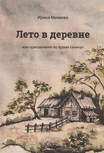 Михеева И. Лето в деревне или приключения во время каникул каникулы в деревне