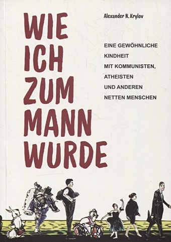 Krylov A. Wie ich zum Mann wurde. Eine gewohnliche Kindheit mit Kommunisten, Atheisten und anderen netten Menschen цена и фото