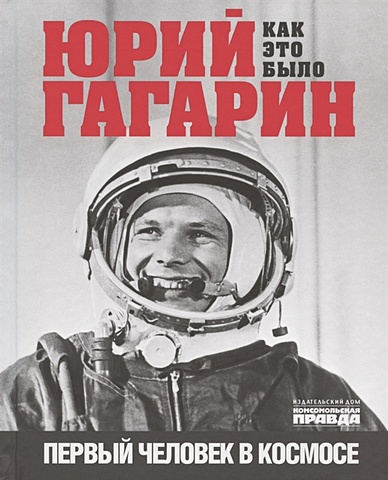 Милкус А. Юрий Гагарин. Как это было. Первый человек в космосе мы в космосе как человек шел к звездам жвалевский а