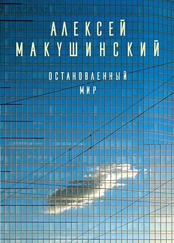 Макушинский Алексей Остановленный мир