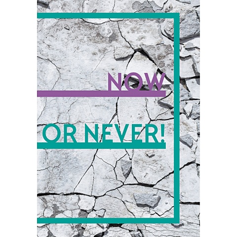 now or never Now or never