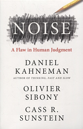 Kahneman D., Sibony O., Sunstein C. Noise: A Flaw in Human Judgment sunstein cass r thaler richard h nudge