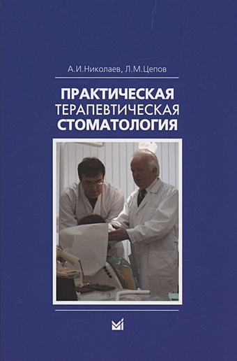 Николаев А.И., Цепов Л.М. Практическая терапевтическая стоматология: Учебное пособие