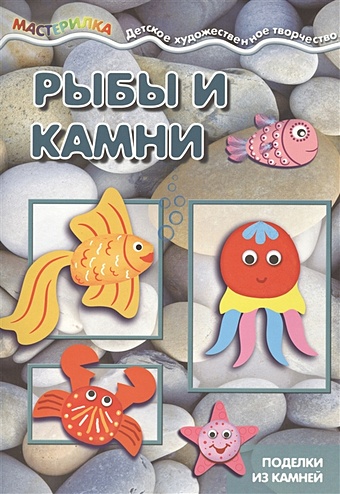 Савушкин С. (ред.) Мастерилка. Рыбы и камни. Поделки из камней (для детей 5-7 лет)
