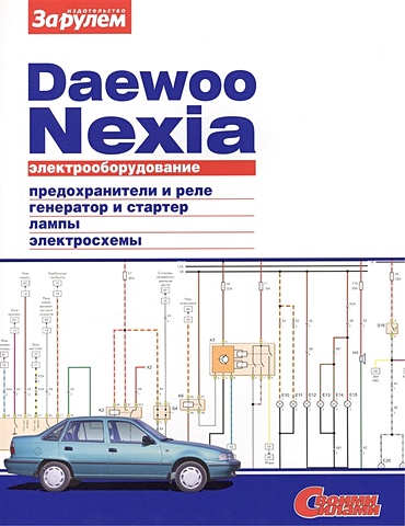 Ревин А. (ред.) Электрооборудование автомобиля Daewoo Nexia: предохранители и реле. генератор и стартер. лампы. электросхемы