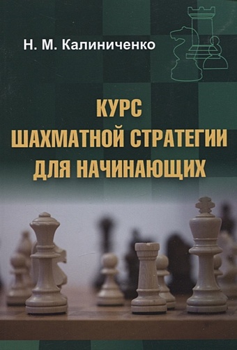 курс шахматной тактики для начинающих калиниченко н Калиниченко Н.М. Курс шахматной стратегии для начинающих