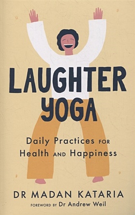 Kataria M. Laughter Yoga: Daily Practices for Health and Happiness middleton ant mental fitness 15 rules to strengthen your body and mind