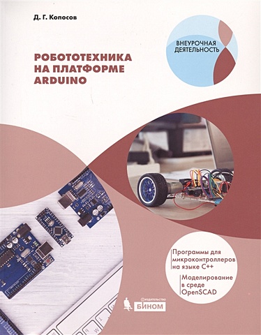 Копосов Д. Робототехника на платформе Arduino. Программы для микроконтроллеров на языке С++. Моделирование в среде OpenSCAD. Учебное пособие