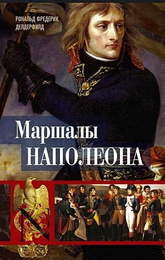 Делдерфилд Рональд Фредерик Маршалы Наполеона: Исторические портреты созвездие наполеона маршалы первой империи