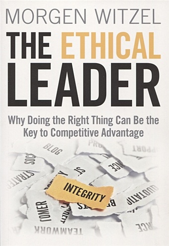 Witzel M. The Ethical Leader intentional integrity how smart companies can lead an ethical revolution and why that s good for all of us