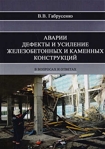 Габрусенко В. Аварии, дефекты и усиление железобетонных и каменных конструкций в вопросах и ответах