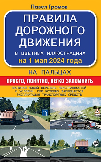 Громов П.М., Правила дорожного движения на пальцах: просто, понятно, легко запомнить на 1 мая 2024 года.