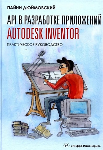 Дюймовский П. API в разработке приложений Autodesk Inventor. Практическое руководство дюймовский пайни api в разработке приложений autodesk inventor практическое руководство