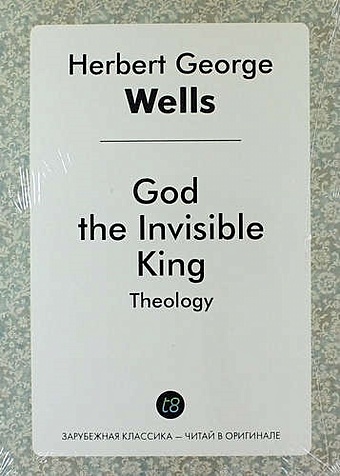 Wells H.G. God the Invisible King. Theology уэллс герберт джордж god the invisible king theology