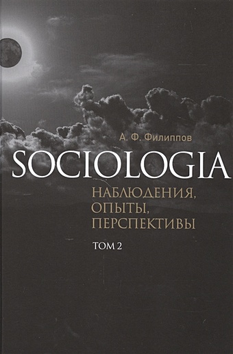Филиппов А. Sociologia: наблюдения, опыты, перспективы. Том 2