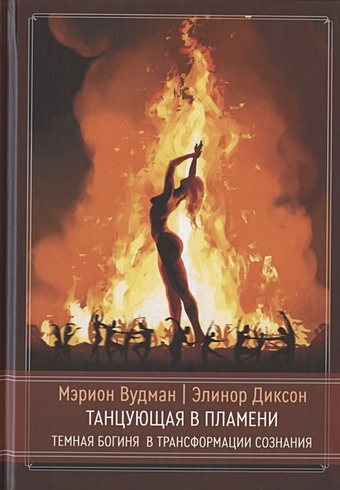 Вудман М., Диксон Э. Танцующая в пламени. Темная богиня в трансформации сознания розенталь э м лабиринтами сознания