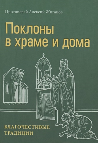 Протоиерей Алексий Жиганов Поклоны в храме и дома. Благочестивые традиции