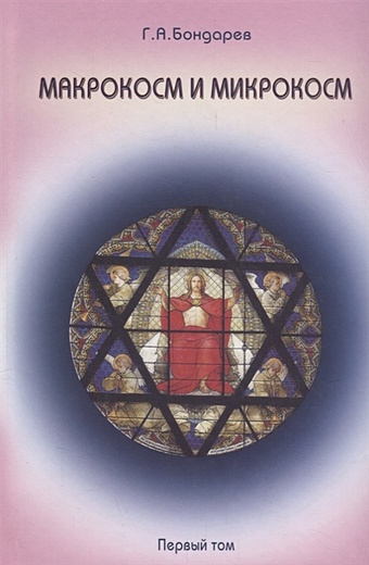 Бондарев Г. Макрокосм и Микрокосм. В 3 томах. Том 1. Монотеизм религии триединого Бога
