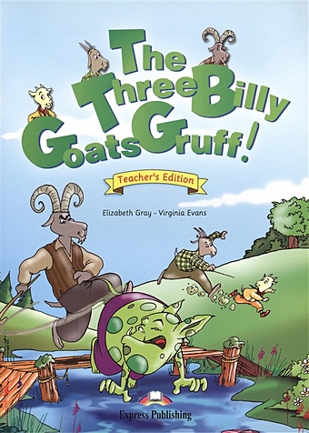Gray E., Evans V. The Three Billy Goats Gruff. Teacher s Edition. Книга для учителя yates irene the three billy goats gruff