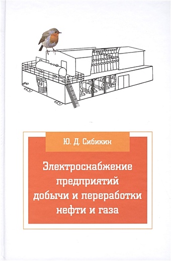 Сибикин Ю. Электроснабжение предприятий добычи и переработки нефти и газа: учебник