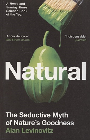Alan Levinovitz Natural. The Seductive Myth of Natures Goodness