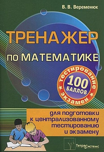 Веременюк В. Тренажер по математике для подготовки к централизированному тестированию и экзамену
