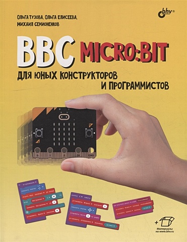 Тузова О.А., Елисеева О.О., Семионенков М.Н. BBC micro: bit для юных конструкторов и программистов